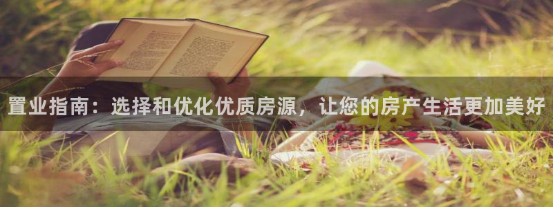 新宝5娱乐经：置业指南：选择和优化优质房源，让您的房产生活更