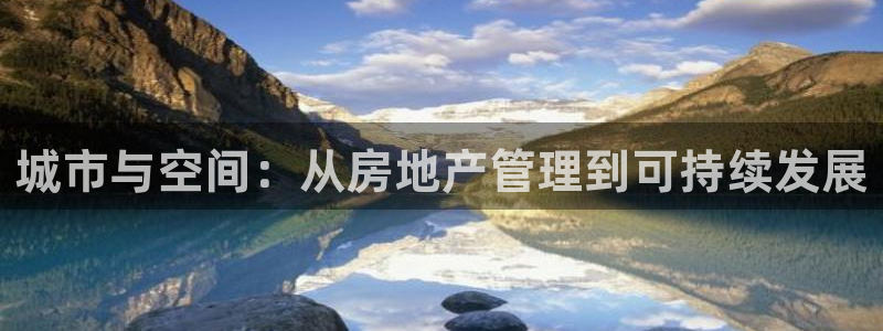 新宝5彩票是正规平台吗：城市与空间：从房地产管理到可持续发展