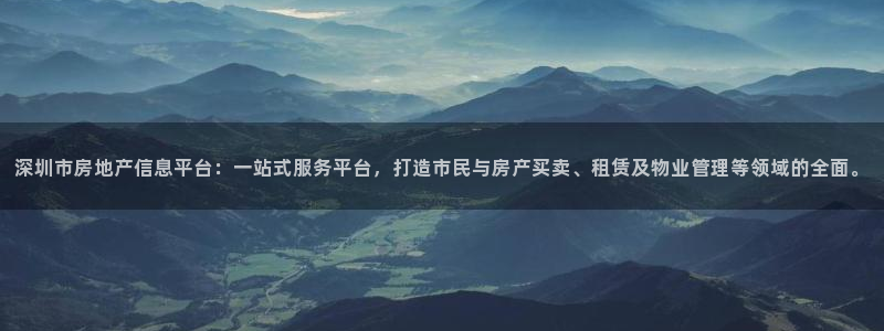 新宝5娱乐平台：深圳市房地产信息平台：一站式服务平台，打造市