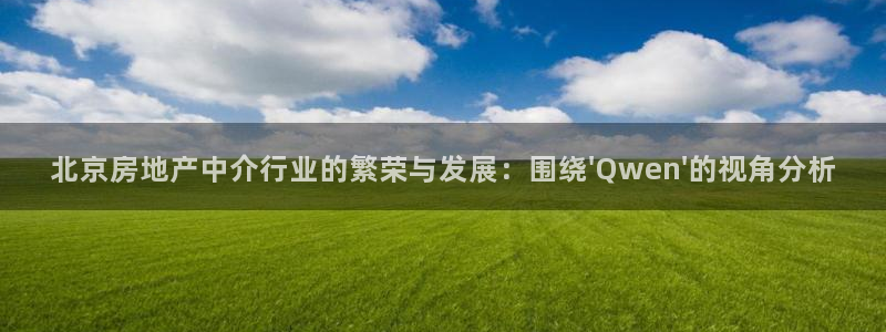 新宝5娱乐注册：北京房地产中介行业的繁荣与发展：围绕\'Qw