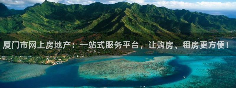 新宝5湫333 00：厦门市网上房地产：一站式服务平台，让购