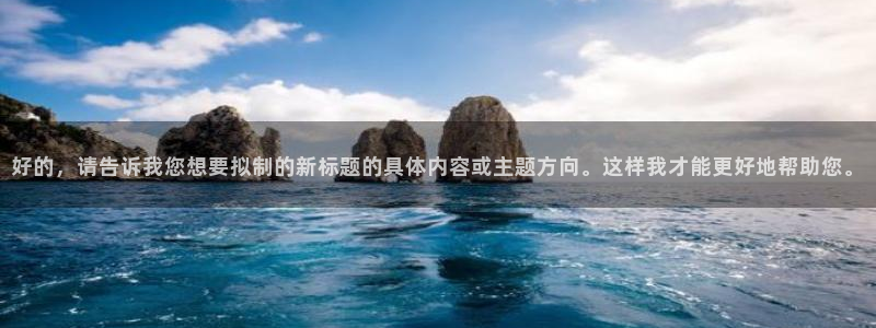 新宝5骗术：好的，请告诉我您想要拟制的新标题的具体内容或主题
