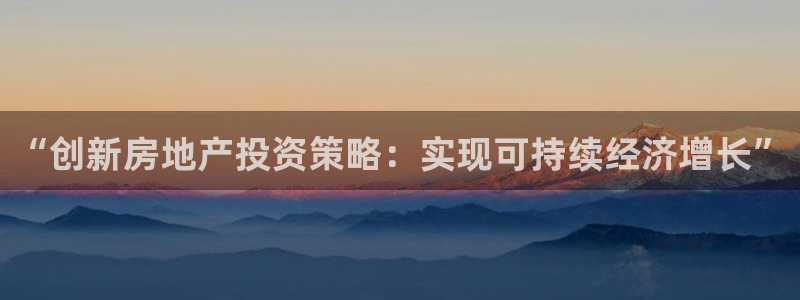 新宝5注册霸：“创新房地产投资策略：实现可持续经济增长”
