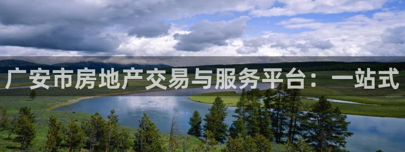 新宝5娱乐平台：广安市房地产交易与服务平台：一站式