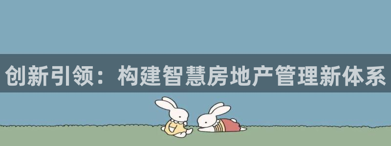 新宝5导师：创新引领：构建智慧房地产管理新体系