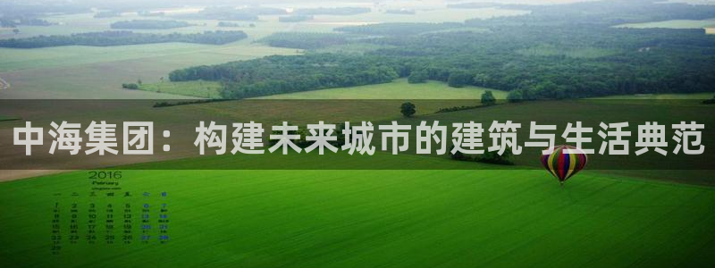 新宝5线路登录检测：中海集团：构建未来城市的建筑与生活典范
