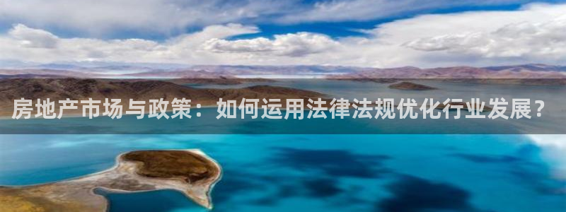 新宝娱乐5：房地产市场与政策：如何运用法律法规优化行业发展？