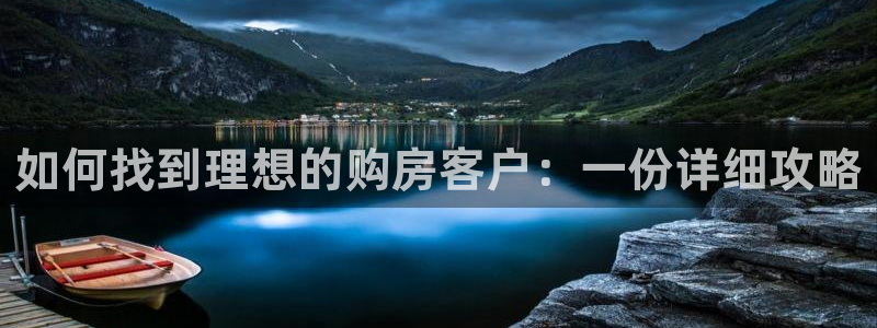 新宝5得74OOO5：如何找到理想的购房客户：一份详细攻略