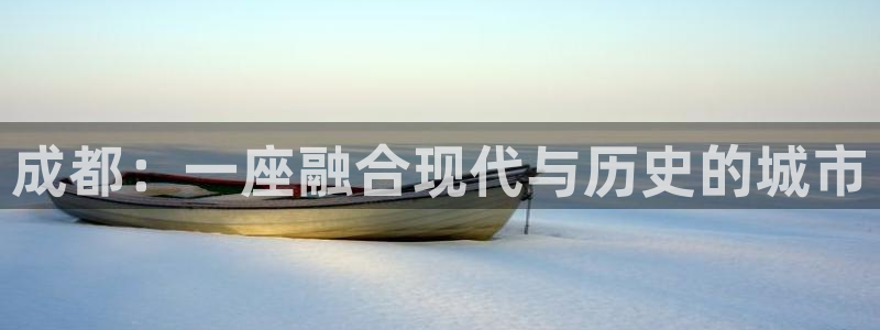 新宝5黑：成都：一座融合现代与历史的城市