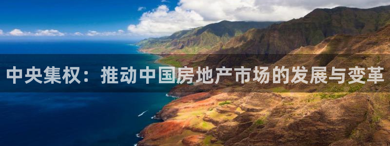 新宝5娱乐然：中央集权：推动中国房地产市场的发展与变革