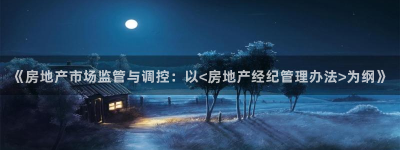 新宝5是什么样子的：《房地产市场监管与调控：以<房地产经纪管